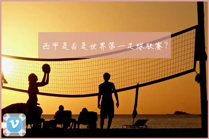 西甲是否是世界第一足球联赛？