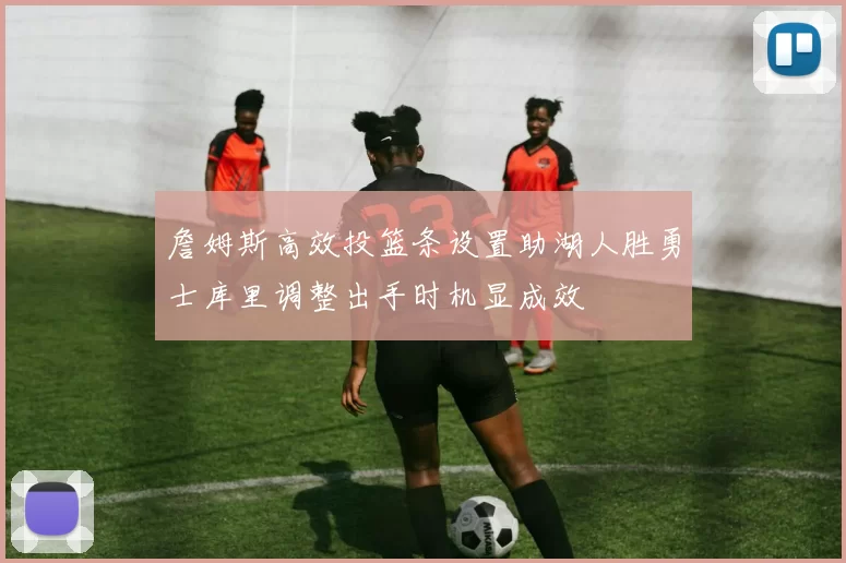 詹姆斯高效投篮条设置助湖人胜勇士库里调整出手时机显成效