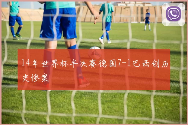 14年世界杯半决赛德国7-1巴西创历史惨案
