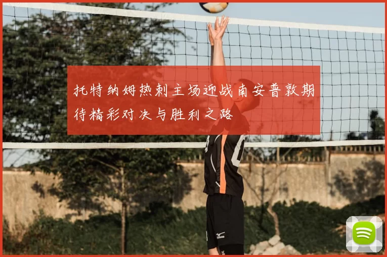 托特纳姆热刺主场迎战南安普敦期待精彩对决与胜利之路