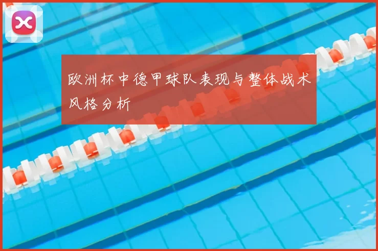 欧洲杯中德甲球队表现与整体战术风格分析