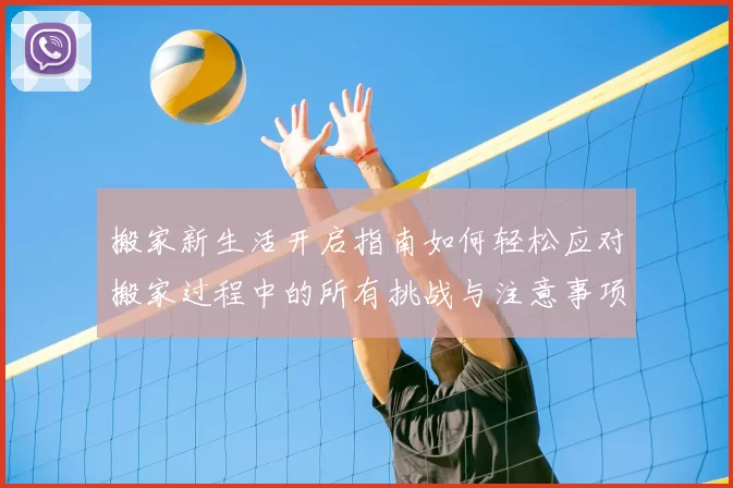 搬家新生活开启指南如何轻松应对搬家过程中的所有挑战与注意事项