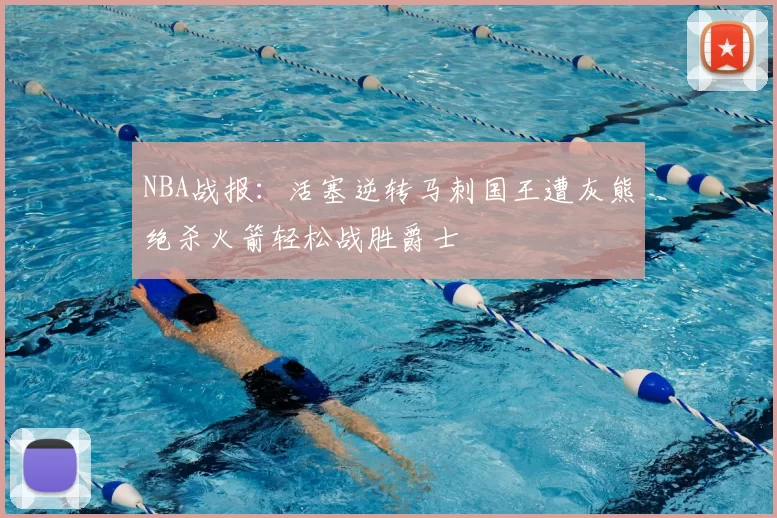 NBA战报:活塞逆转马刺国王遭灰熊绝杀火箭轻松战胜爵士
