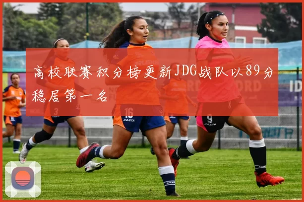 高校联赛积分榜更新JDG战队以89分稳居第一名