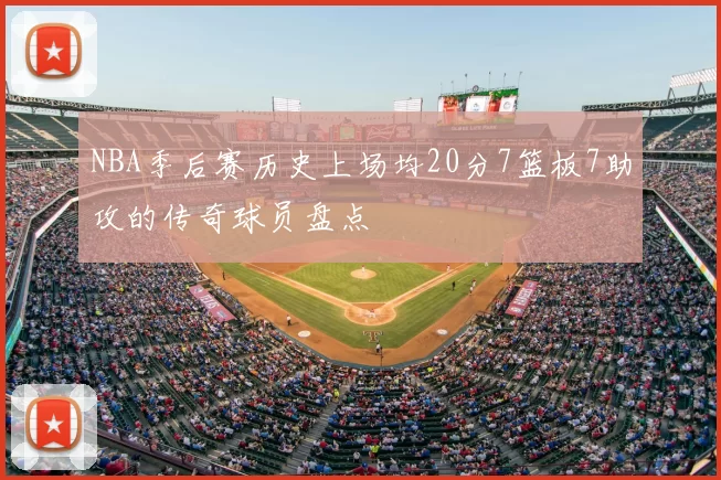 NBA季后赛历史上场均20分7篮板7助攻的传奇球员盘点