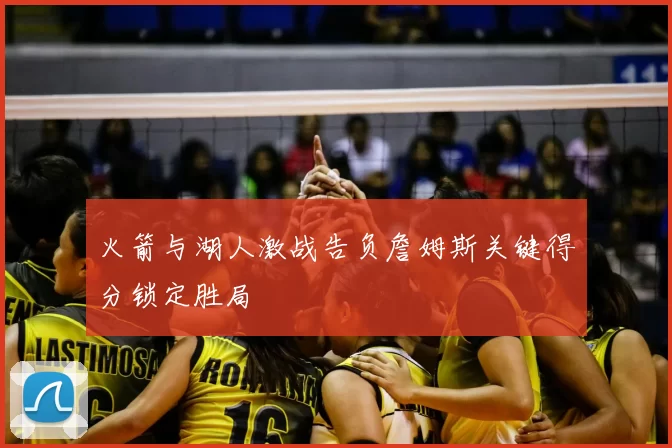 火箭与湖人激战告负詹姆斯关键得分锁定胜局