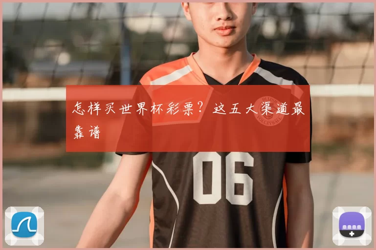 怎样买世界杯彩票？这五大渠道最靠谱