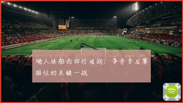 湖人快船西部对话战:争夺季后赛排位的关键一战