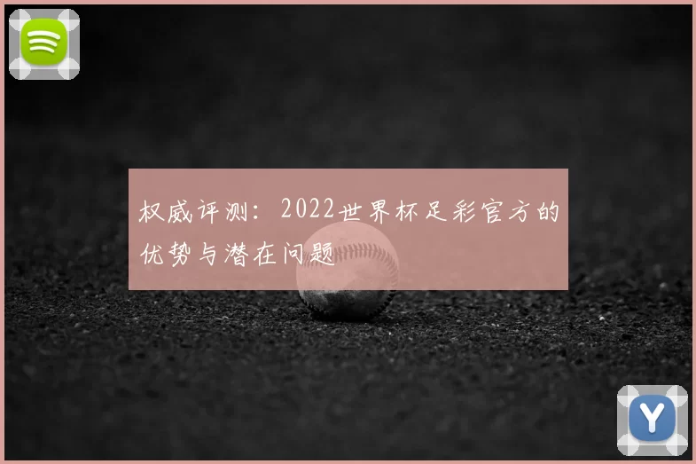 权威评测:2022世界杯足彩官方的优势与潜在问题