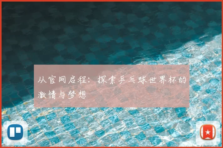 从官网启程：探索乒乓球世界杯的激情与梦想