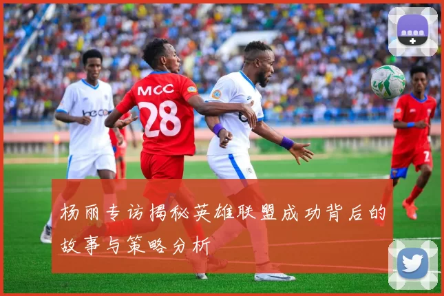 杨丽专访揭秘英雄联盟成功背后的故事与策略分析