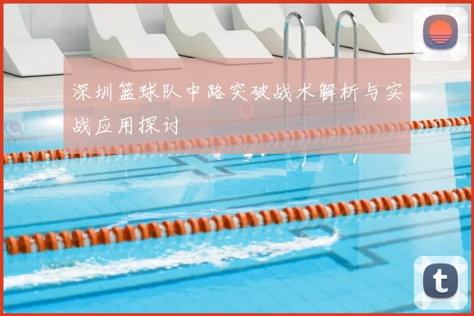深圳篮球队中路突破战术解析与实战应用探讨