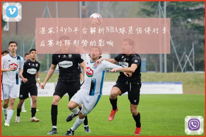 湛家14yb平台解析NBA球员伤停对季后赛对阵形势的影响