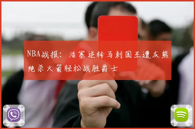 NBA战报：活塞逆转马刺国王遭灰熊绝杀火箭轻松战胜爵士
