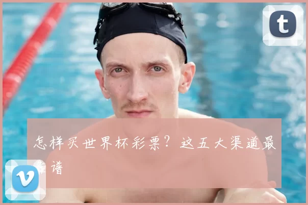 怎样买世界杯彩票?这五大渠道最靠谱