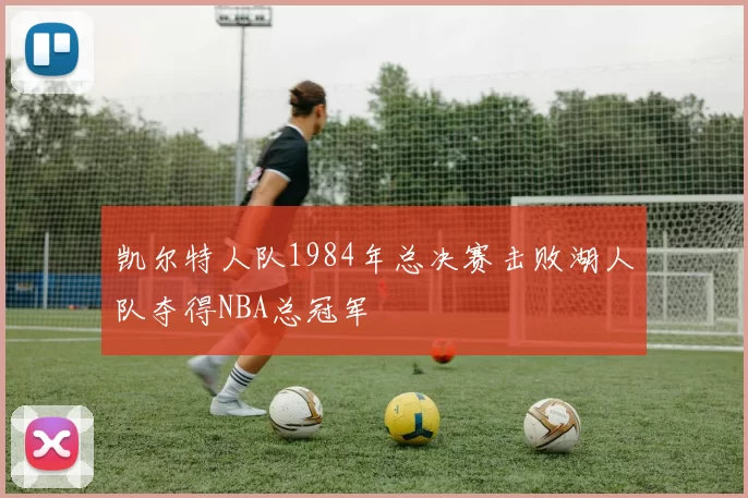 凯尔特人队1984年总决赛击败湖人队夺得NBA总冠军