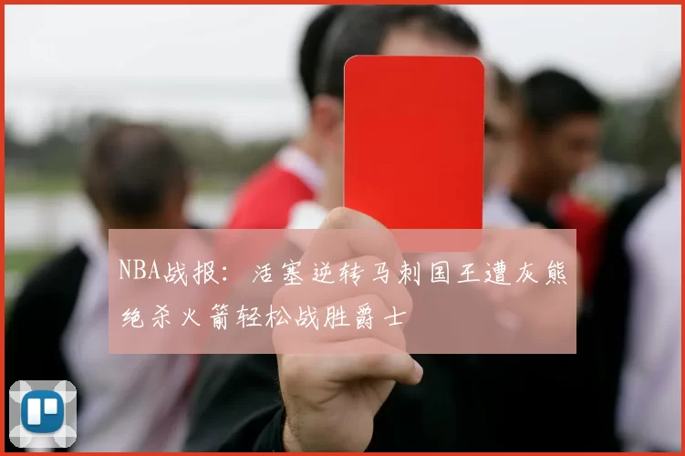 NBA战报：活塞逆转马刺国王遭灰熊绝杀火箭轻松战胜爵士