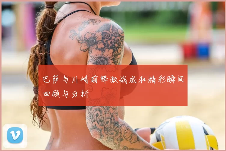 巴萨与川崎前锋激战成和精彩瞬间回顾与分析