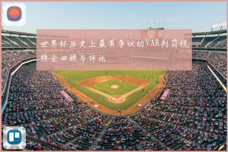 世界杯历史上最具争议的VAR判罚视频全回顾与评论